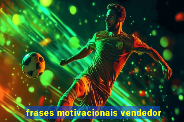 frases motivacionais vendedor